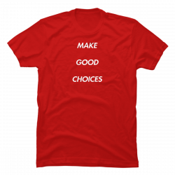 make good choices t-shirt